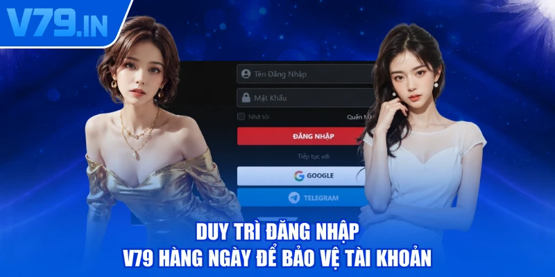 Duy trì đăng nhập V79 hàng ngày để bảo vệ tài khoản