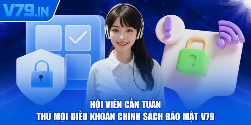 Hội viên cần tuân thủ mọi điều khoản chính sách bảo mật V79
