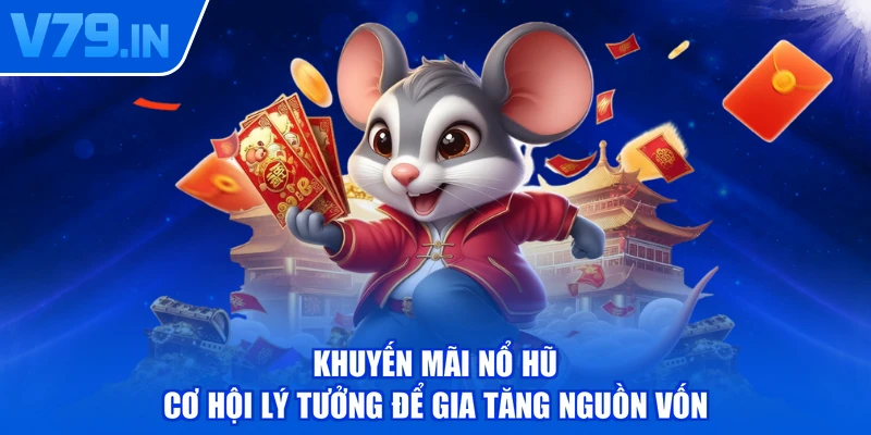Khuyến Mãi Nổ Hũ - Cơ Hội Lý Tưởng Để Gia Tăng Nguồn Vốn